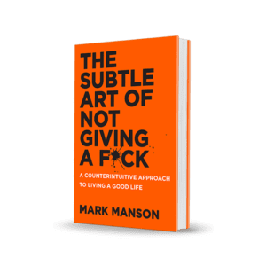 Book: The Subtle Art of Not Giving a F*ck: A Counterintuitive Approach to Living a Good Life by Mark Manson.