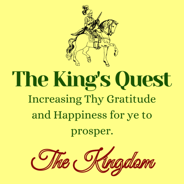 The King's Quest: Increasing Thy Gratitude and Happiness for ye to Prosper.